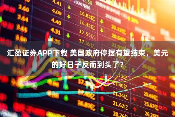 汇盈证券APP下载 美国政府停摆有望结束，美元的好日子反而到头了？